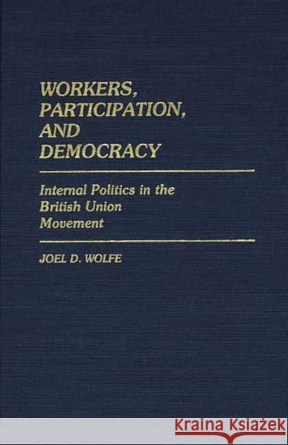 Workers, Participation, and Democracy: Internal Politics in the British Union Movement Wolfe, Joel 9780313246920 Greenwood Press - książka