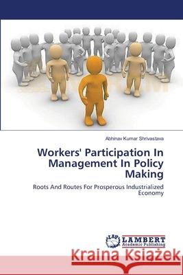 Workers' Participation In Management In Policy Making Shrivastava, Abhinav Kumar 9783659357992 LAP Lambert Academic Publishing - książka