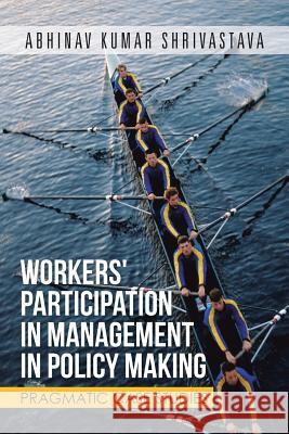 Workers' Participation in Management in Policy Making: Pragmatic Case Studies Abhinav Kumar Shrivastava 9781482842944 Partridge India - książka