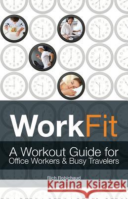 Workfit: A Workout Guide for Office Workers and Busy Travelers Rich Robichaud 9781987699029 Createspace Independent Publishing Platform - książka