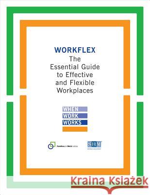 Workflex : The Essential Guide to Effective and Flexible Workplaces Families and Work Institute              Society for Human Resource Management 9781586442828 Society for Human Resource Management - książka