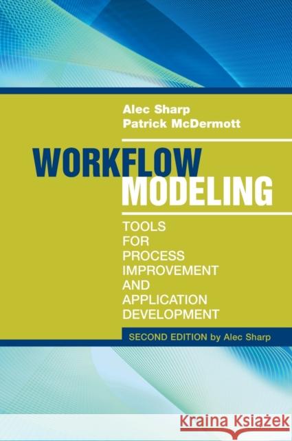 Workflow Modeling: Tools for Process Improvement and Applications, Second Edition Alec Sharp 9781596931923 Artech House Publishers - książka