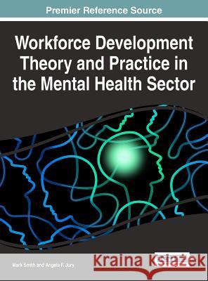 Workforce Development Theory and Practice in the Mental Health Sector Mark Smith Angela F. Jury 9781522518747 Information Science Reference - książka