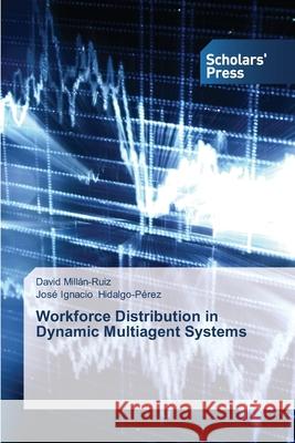 Workforce Distribution in Dynamic Multiagent Systems Millan-Ruiz David                        Hidalgo-Perez Jose Ignacio 9783639712957 Scholars' Press - książka