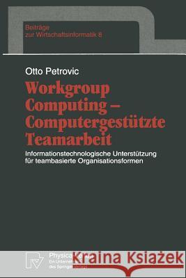 Workgroup Computing -- Computergestützte Teamarbeit: Informationstechnologische Unterstützung Für Teambasierte Organisationsformen Petrovic, Otto 9783790807059 Not Avail - książka