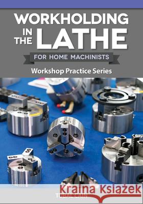 Workholding in the Lathe for Home Machinists: Workshop Practice Series Tubal Cain 9781497105256 Fox Chapel Publishing - książka