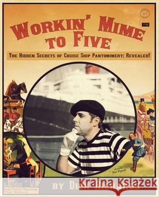 Workin' Mime to Five: The Hidden Secrets of Cruise Ship Pantomimery; Revealed! Richards, Dick 9781935904038 Wrfv9 - książka