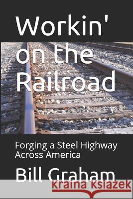 Workin' on the Railroad: Forging a Steel Highway Across America Oliver Itson Bill Graham 9781791551056 Independently Published - książka