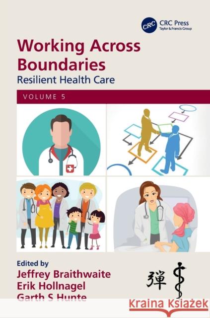 Working Across Boundaries: Resilient Health Care, Volume 5 Jeffrey Braithwaite Erik Hollnagel Garth S. Hunte 9780367224578 CRC Press - książka