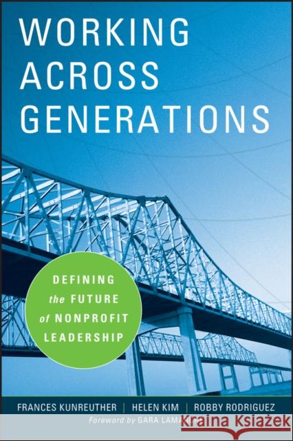 Working Across Generations: Defining the Future of Nonprofit Leadership Kunreuther, Frances 9780470195482 Jossey-Bass - książka