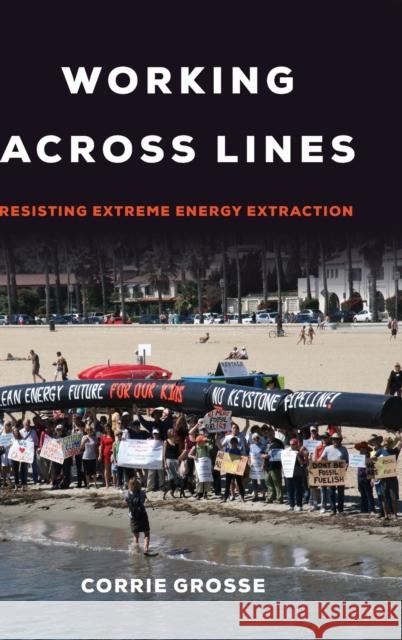 Working Across Lines: Resisting Extreme Energy Extraction Grosse, Corrie 9780520388406 University of California Press - książka