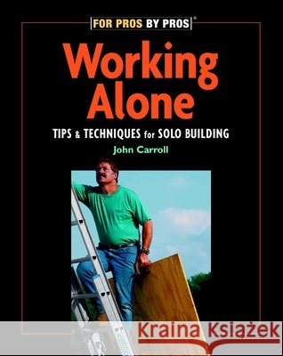 Working Alone: Tips & Techniques for Solo Building John Carroll 9781561585458 Taunton Press - książka