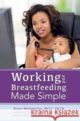 Working and Breastfeeding Made Simple Nancy Mohrbacher 9781939807137 Praeclarus Press - książka