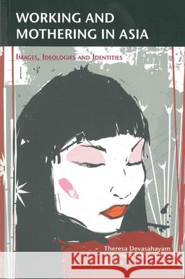 Working and Mothering in Asia: Images, Ideologies and Identities Theresa W. Devasahayam Brenda S. a. Yeoh 9789971693480 University of Hawaii Press - książka