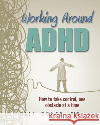 Working Around ADHD: How to take control, one obstacle at a time Rolfe Phd, Bill 9780986186301 William Rolfe PhD - książka