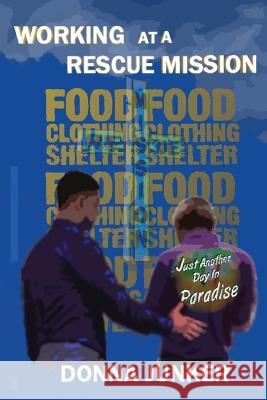 Working at a Rescue Mission: Just Another Day in Paradise Donna Junker 9781950839193 Greenwinefamilybooks - książka