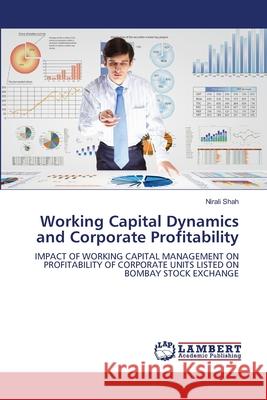 Working Capital Dynamics and Corporate Profitability Shah, Nirali 9786209258527 LAP Lambert Academic Publishing - książka