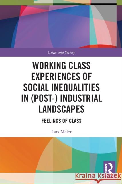 Working Class Experiences of Social Inequalities in (Post-) Industrial Landscapes: Feelings of Class Lars Meier 9780367775025 Routledge - książka