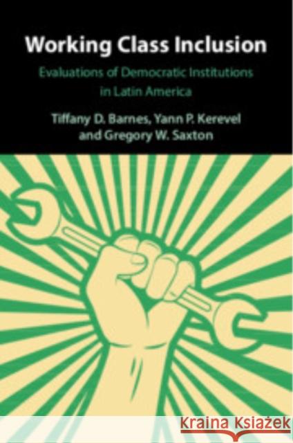 Working Class Inclusion: Evaluations of Democratic Institutions in Latin America Tiffany D. Barnes Yann P. Kerevel Gregory W. Saxton 9781009349802 Cambridge University Press - książka