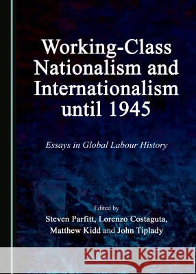 Working-Class Nationalism and Internationalism Until 1945: Essays in Global Labour History Steven Parfitt Lorenzo Costaguta 9781527503588 Cambridge Scholars Publishing - książka