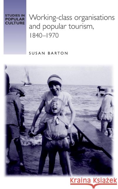 Working-Class Organisations and Popular Tourism, 1840-1970 Susan Barton 9780719065903 Manchester University Press - książka