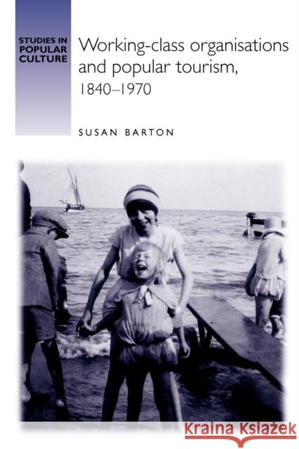 Working-Class Organisations and Popular Tourism, 1840-1970 Susan Barton 9780719065910 Manchester University Press - książka