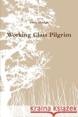 Working Class Pilgrim Dave Madge 9781447817062 Lulu.com - książka