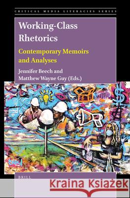 Working-Class Rhetorics: Contemporary Memoirs and Analyses Jennifer Beech Matthew Wayne Guy 9789004395916 Brill - książka