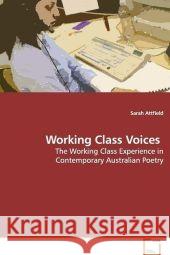 Working Class Voices : The Working Class Experience in Contemporary Australian Poetry Attfield, Sarah   9783639036169 VDM Verlag Dr. Müller - książka