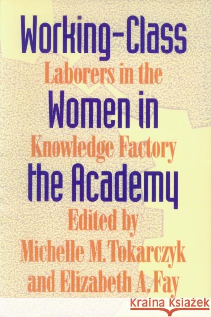 Working-Class Women in the Academy: Laborers in the Knowledge Factory Tokarczyk, Michelle M. 9780870238352 University of Massachusetts Press - książka