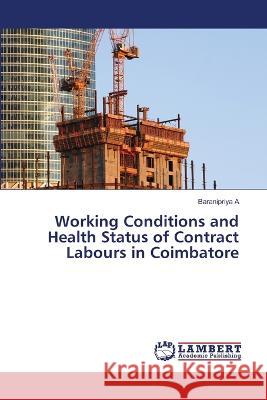 Working Conditions and Health Status of Contract Labours in Coimbatore A, Baranipriya 9786206144977 LAP Lambert Academic Publishing - książka