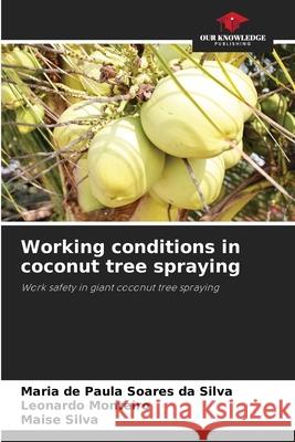Working conditions in coconut tree spraying Soares da Silva, Maria de Paula, Monteiro, Leonardo, Silva, Maise 9786209296604 Our Knowledge Publishing - książka