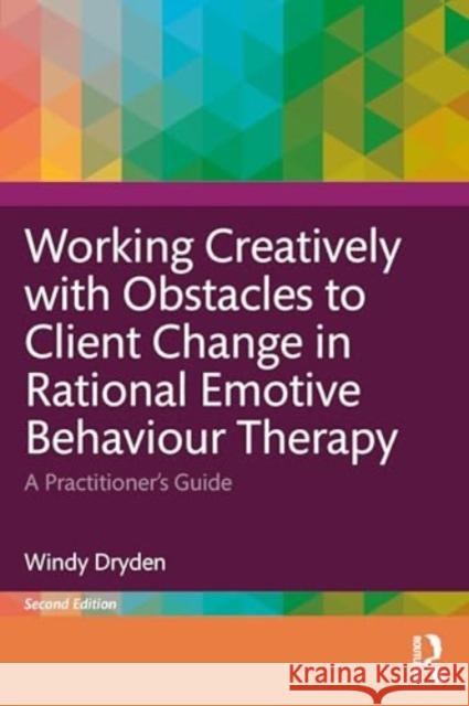 Working Creatively with Obstacles to Client Change in Rational Emotive Behaviour Therapy: A Practitioner's Guide Windy Dryden 9781032729923 Routledge - książka