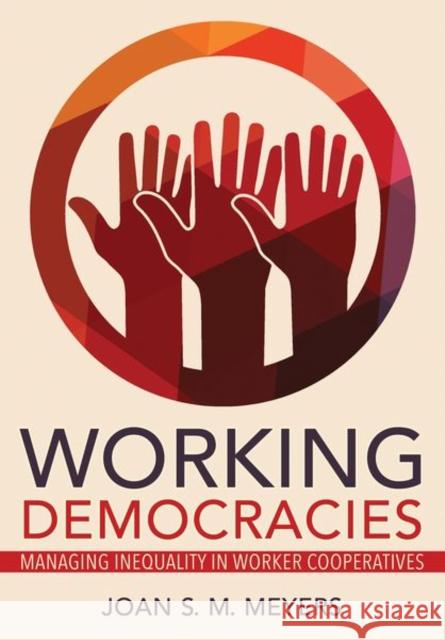 Working Democracies: Managing Inequality in Worker Cooperatives Joan S. M. Meyers 9781501763687 ILR Press - książka