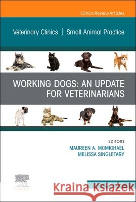 Working Dogs: An Update for Veterinarians, an Issue of Veterinary Clinics of North America: Small Animal Practice, Volume 51-4 Maureen McMichael Melissa Singletary 9780323791120 Elsevier - książka