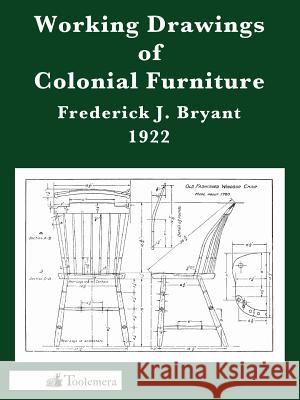 Working Drawings of Colonial Furniture Bryant, Frederick J. 9780982532959 Toolemera Press - książka