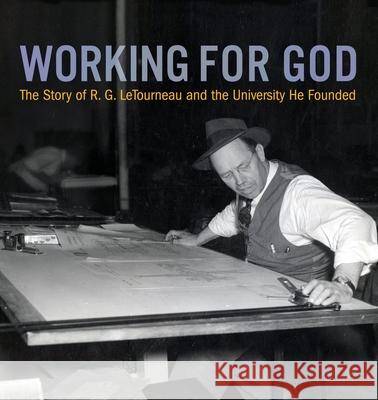 Working for God: The Story of R.G. LeTourneau and the University He Founded Kathy a. Peel William C. Peel 9780989647939 Letourneau University Press - książka