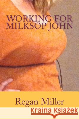 Working for Milksop John Regan Miller 9781475296808 Createspace - książka