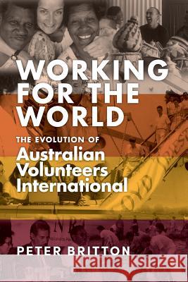 Working for the World: The Evolution of Australian Volunteers International Peter Britton 9781925801620 Australian Scholarly Publishing - książka