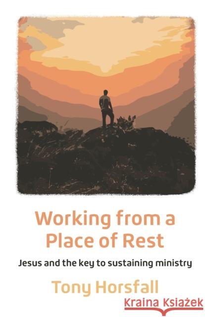Working from a Place of Rest: Jesus and the key to sustaining ministry Tony Horsfall 9781800392205 BRF (The Bible Reading Fellowship) - książka