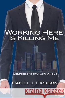 Working Here Is Killing Me: Confessions of a workaholic Hickson, Daniel J. 9780996132602 Panther Publishing - książka