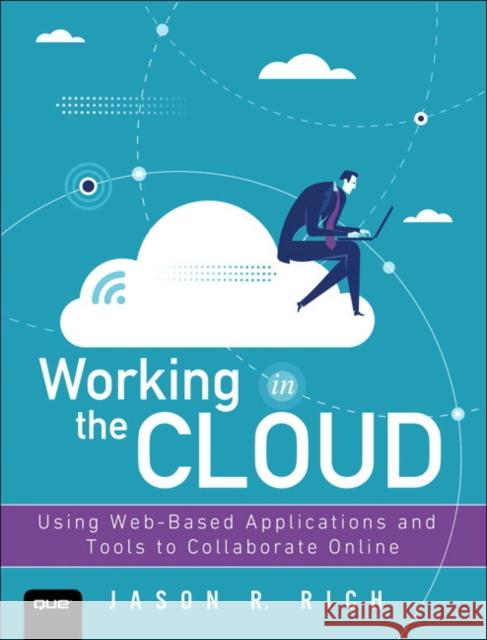 Working in the Cloud: Using Web-Based Applications and Tools to Collaborate Online Jason R. Rich 9780789759023 Pearson Education (US) - książka