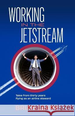 Working in the Jetstream: Tales from thirty years flying as an airline steward Brian Leary   9781922958143 Sid Harta Publishers - książka