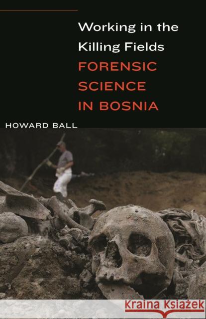 Working in the Killing Fields: Forensic Science in Bosnia Howard Ball 9781612347189 Potomac Books - książka