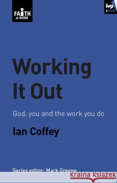 Working It Out: God, You and the Work You Do Coffey, Ian 9781844742196 Inter-Varsity Press - książka