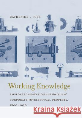 Working Knowledge: Employee Innovation and the Rise of Corporate Intellectual Property, 1800-1930 Catherine L. Fisk 9781469622200 University of North Carolina Press - książka