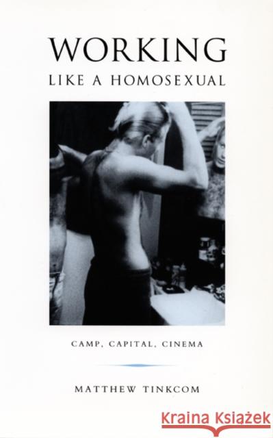 Working Like a Homosexual: Camp, Capital, and Cinema Matthew Tinkcom 9780822328629 Duke University Press - książka