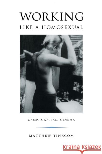 Working Like a Homosexual: Camp, Capital, and Cinema Tinkcom, Matthew 9780822328896 Duke University Press - książka