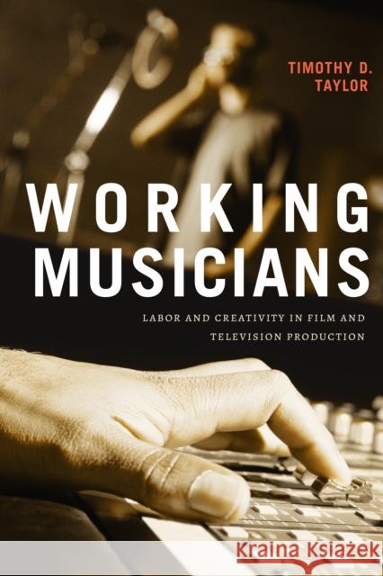 Working Musicians: Labor and Creativity in Film and Television Production Timothy D. Taylor 9781478017172 Duke University Press - książka