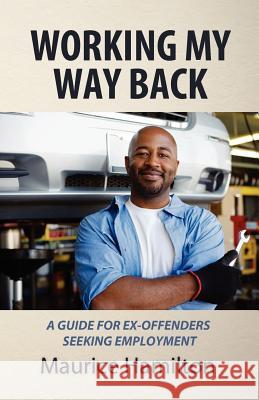 Working my way back: A guide for ex offenders seeking employment Hamilton, Maurice 9780983927808 Maurice Hamilton - książka
